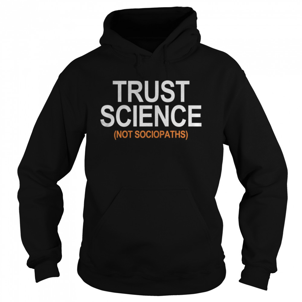 Trust Science Not Sociopaths  Unisex Hoodie