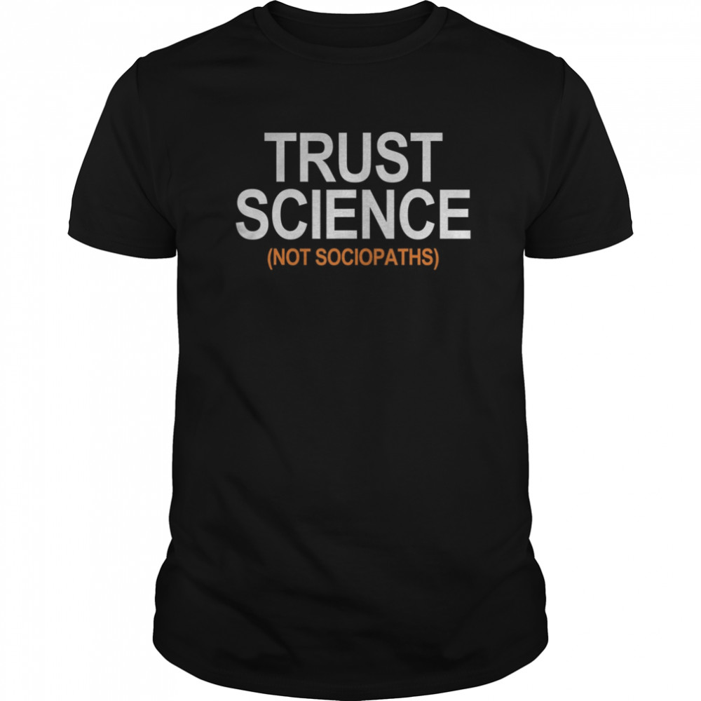 Trust Science Not Sociopaths  Classic Men's T-shirt