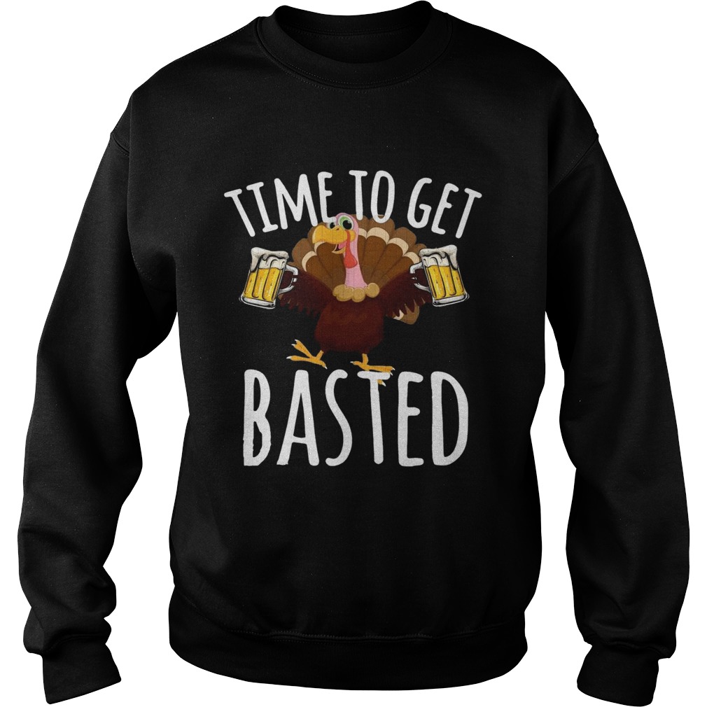 Turkey Time To Get Basted Beer  Sweatshirt