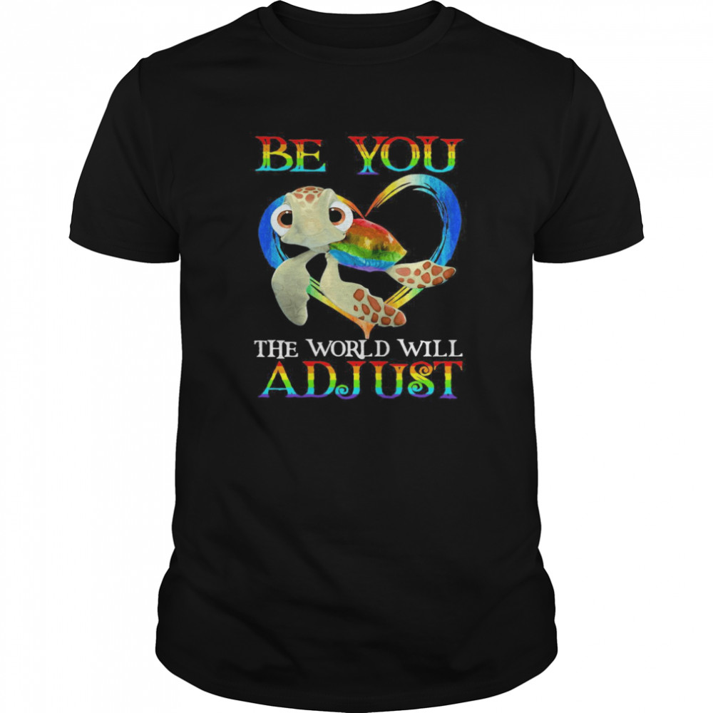 Turtle Be You The World Will Adjust shirt