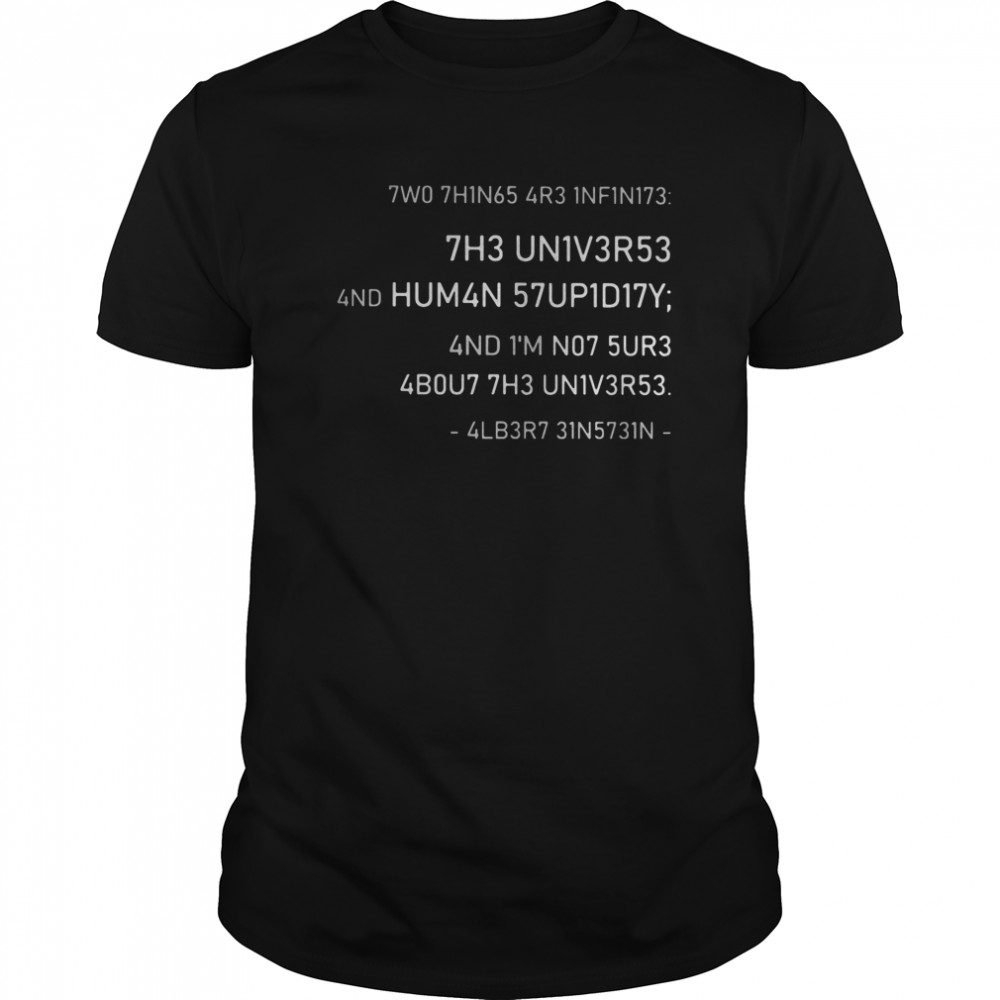 Two Things Are Infinite The Universe And Human Stupidity And I’m Not Sure About The Universe shirt