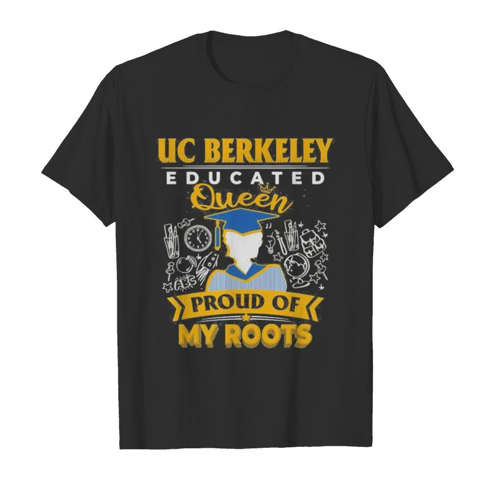 Uc berkeley educated queen proud of my roots grade shirt