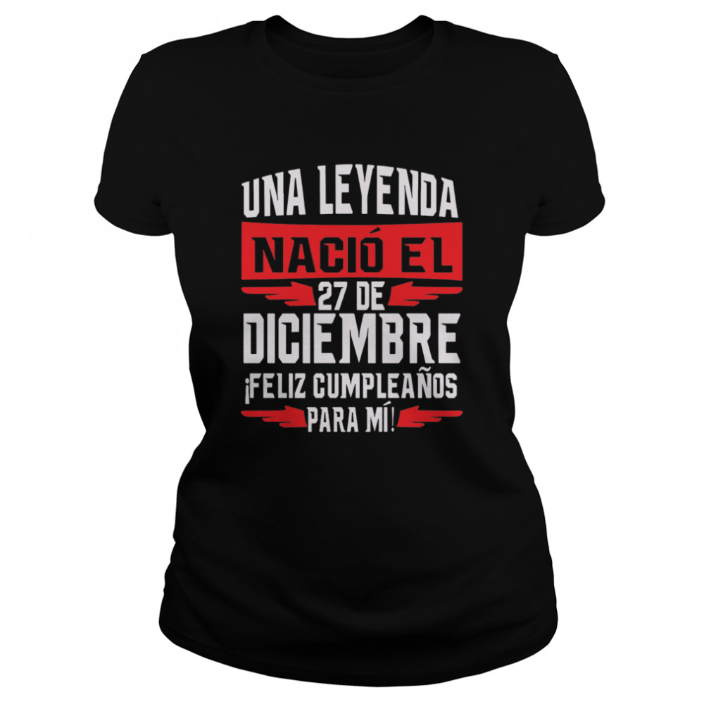 Una Leyenda Nacio El 27 De Diciembre  Classic Women's T-shirt