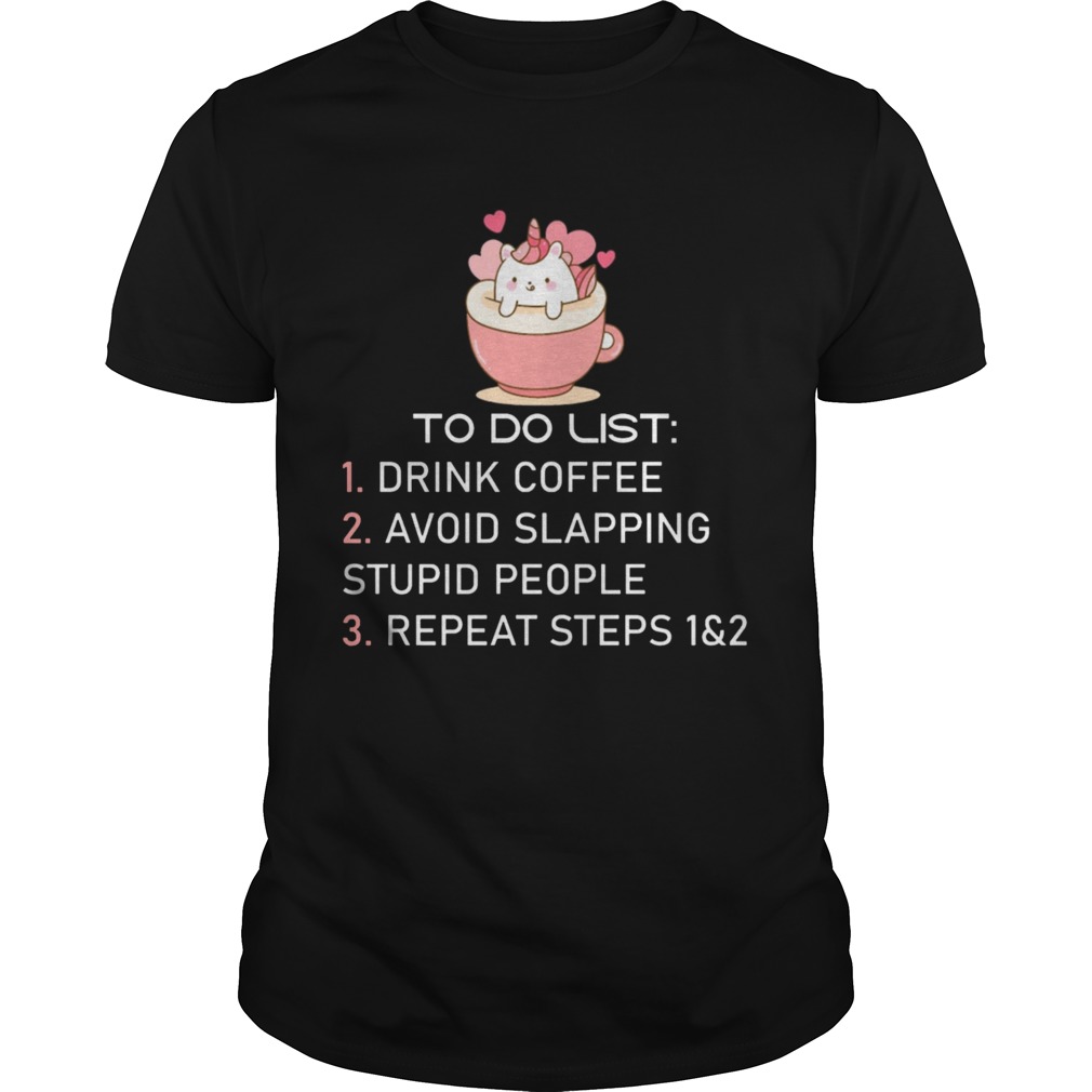 Unicorn To Do List Drink Coffee Avoid Slapping Stupid People Repeat shirt