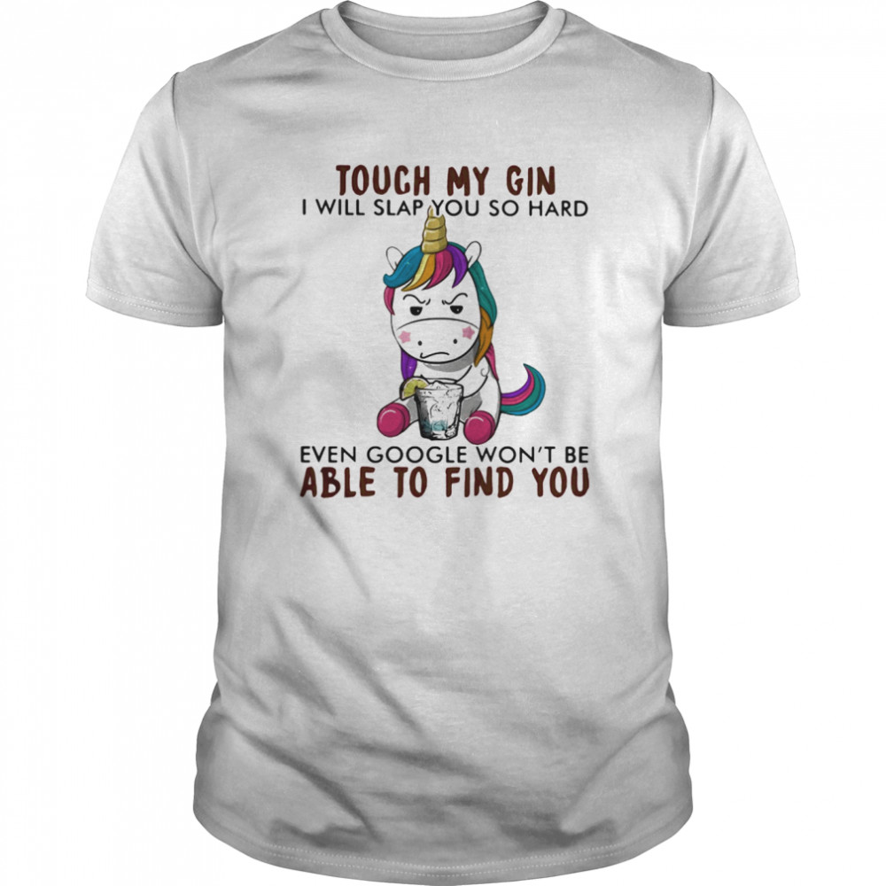 Unicorn touch my coffee and i will slap you so hard even google won’t be able to find you shirt