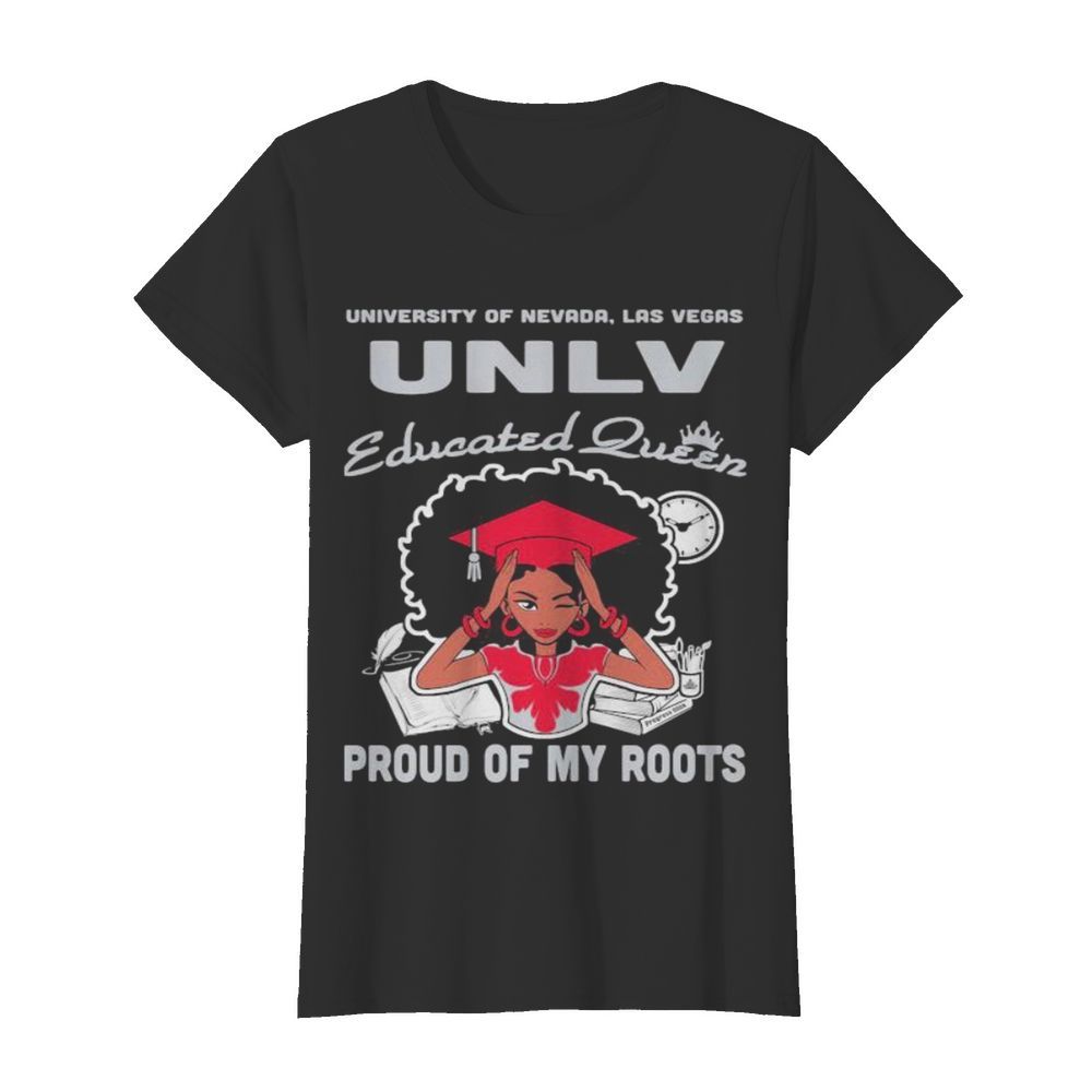 University of nevada las vegas unlv educated queen proud of my roots  Classic Women's T-shirt