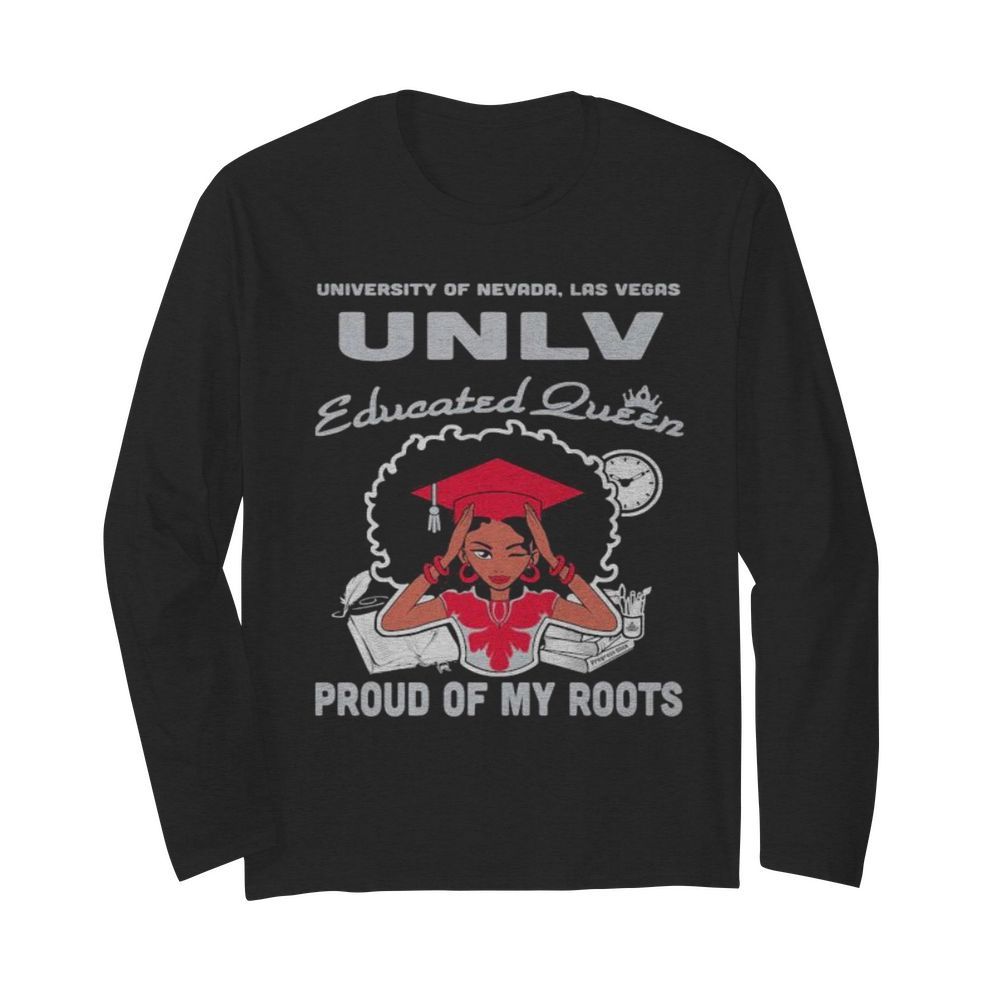 University of nevada las vegas unlv educated queen proud of my roots  Long Sleeved T-shirt 