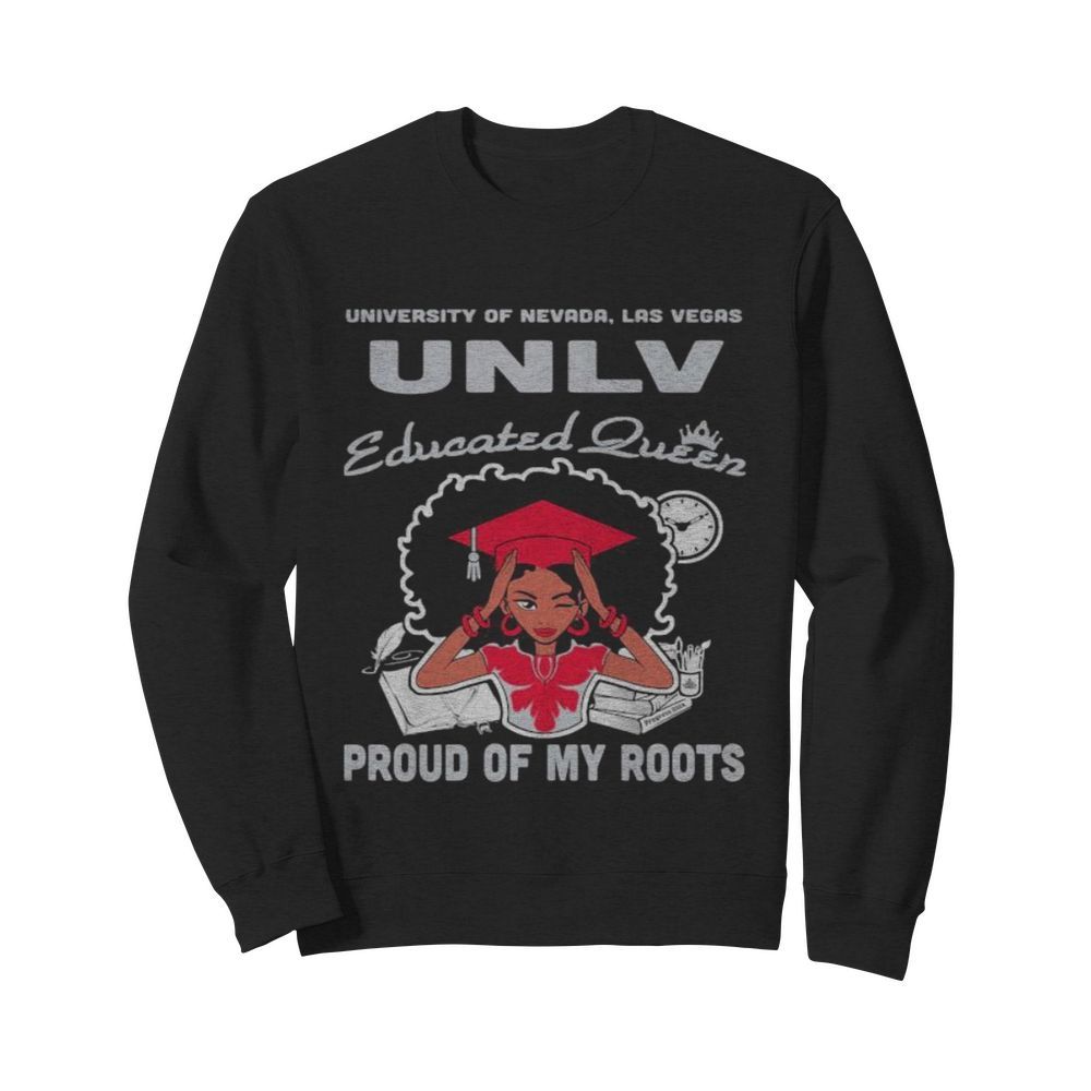 University of nevada las vegas unlv educated queen proud of my roots  Unisex Sweatshirt