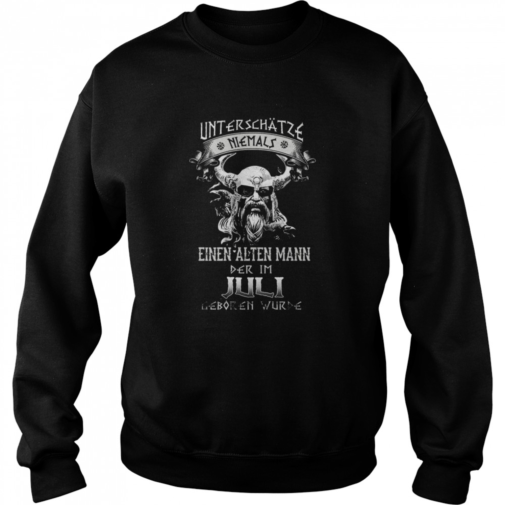 Unterschatze Niemals Einen Alten Mann Der Im Juli Geboren Wurde  Unisex Sweatshirt