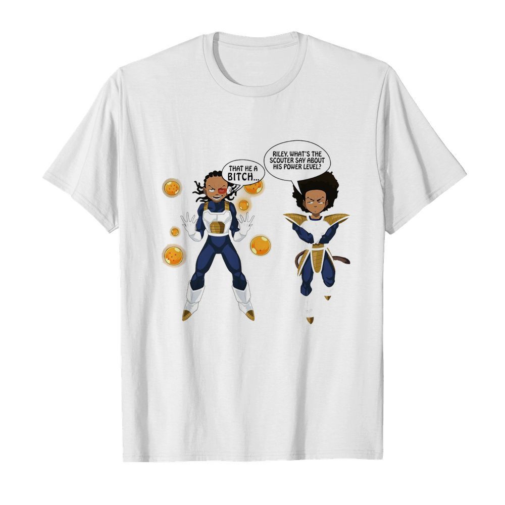 Vegeta and Boondocks That He A Bitch Riley What's The Scouter Say About His Power Level shirt