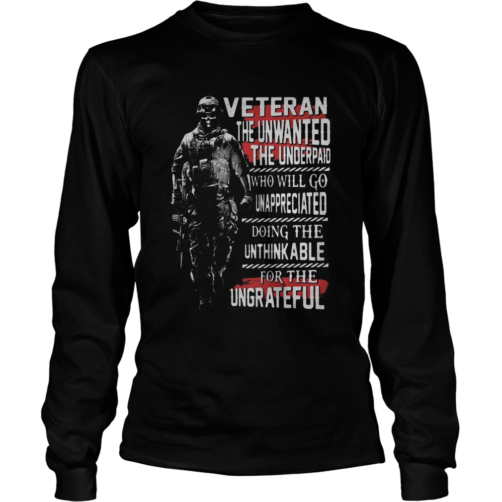 Veteran the unwanted the underpaid who will go unappreciated doing the unthinkable for the ungratef Long Sleeve