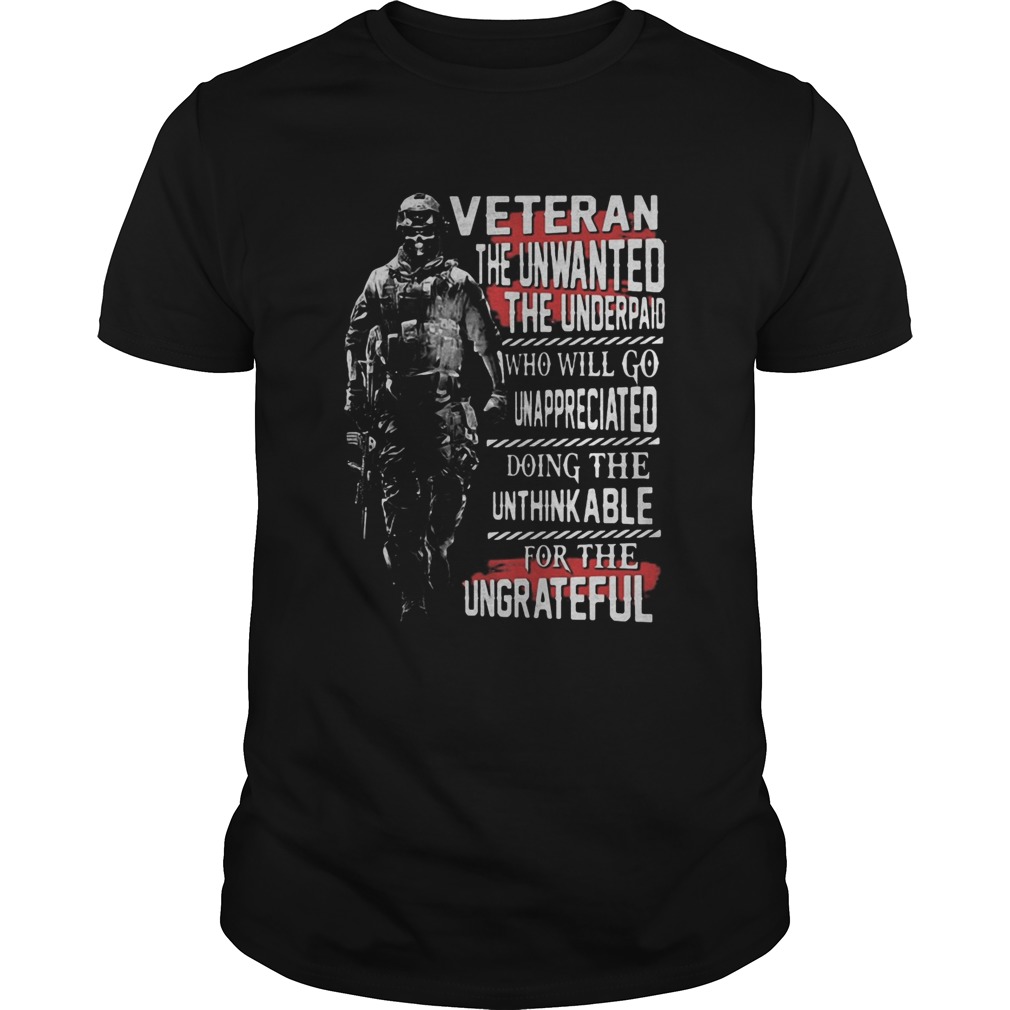 Veteran the unwanted the underpaid who will go unappreciated doing the unthinkable for the ungratef Unisex