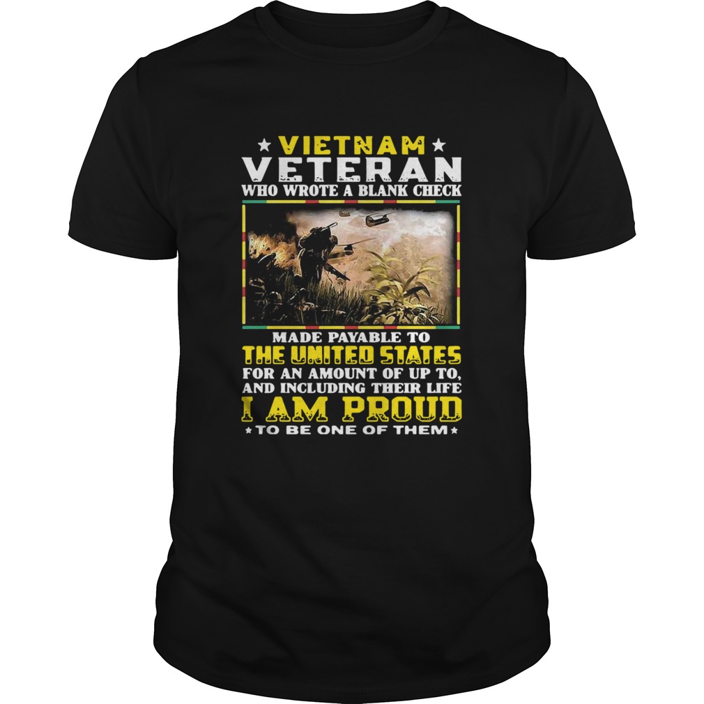 Vietnam Veteran Who Wrote A Blank Check Made Payable To The United States I Am Proud shirt