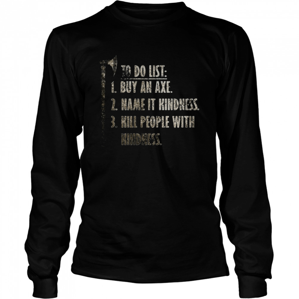 Viking, Norse To Do List Buy An Axe Name It Kindness Kill People With Kindness  Long Sleeved T-shirt