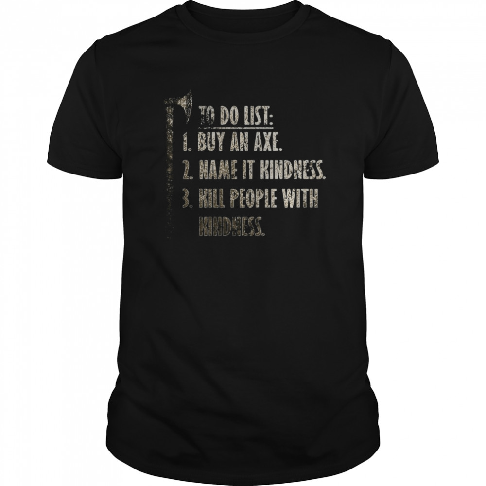 Viking, Norse To Do List Buy An Axe Name It Kindness Kill People With Kindness  Classic Men's T-shirt