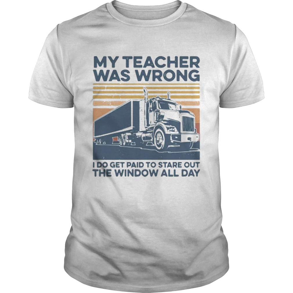 Vintage My Teacher Was Wrong I Do Get Paid To Stare Out The Window All Day shirt