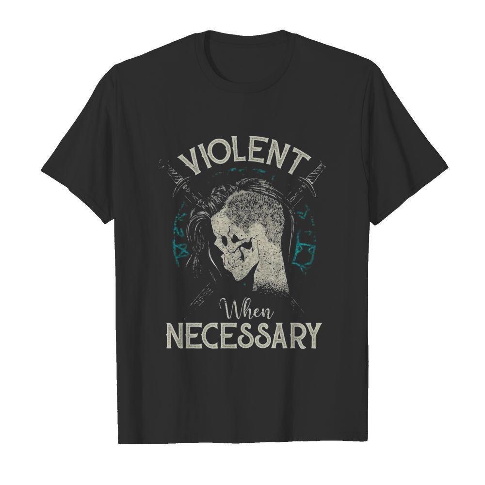 Violent When Necessary shirt