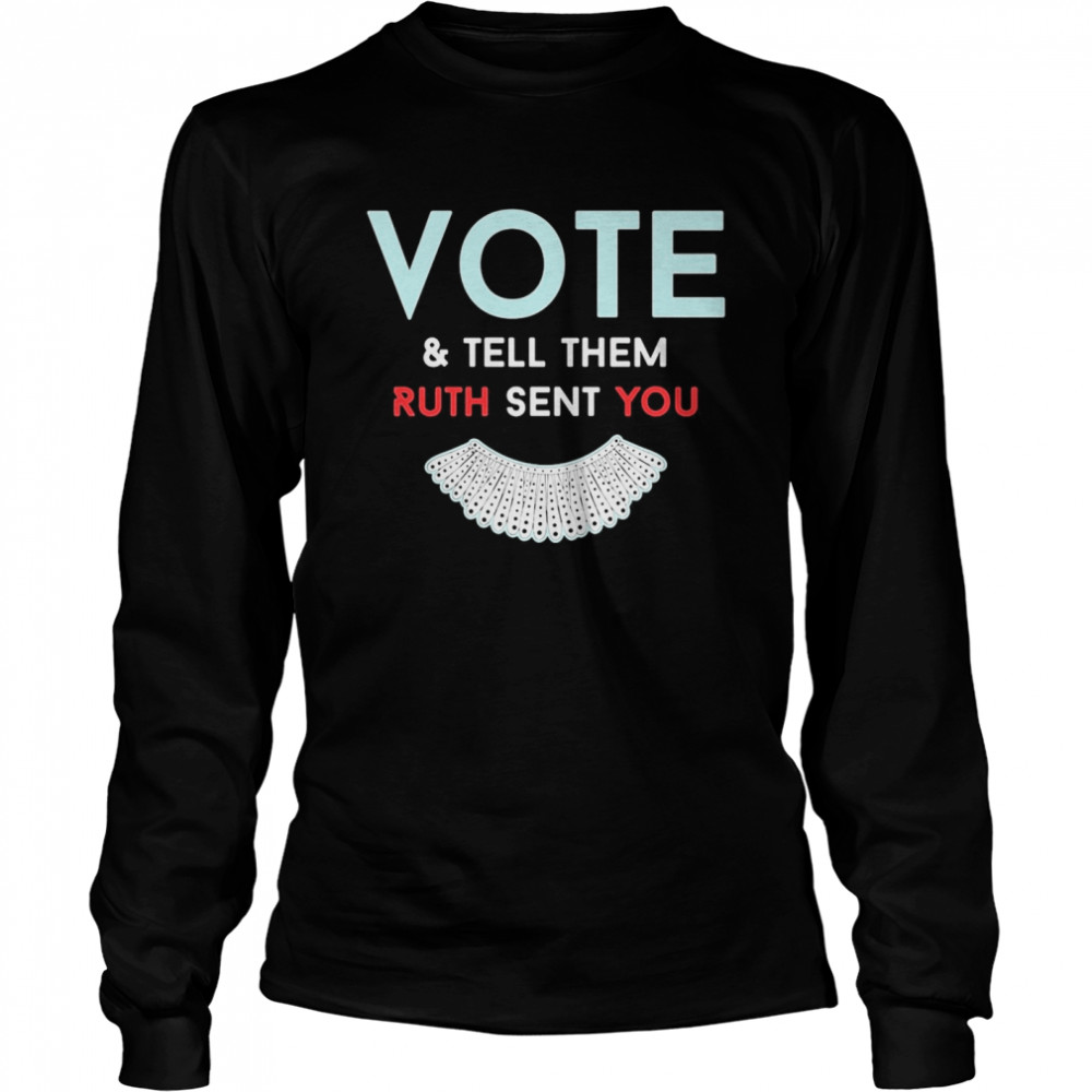 Vote And Tell Them Ruth Sent You  Long Sleeved T-shirt