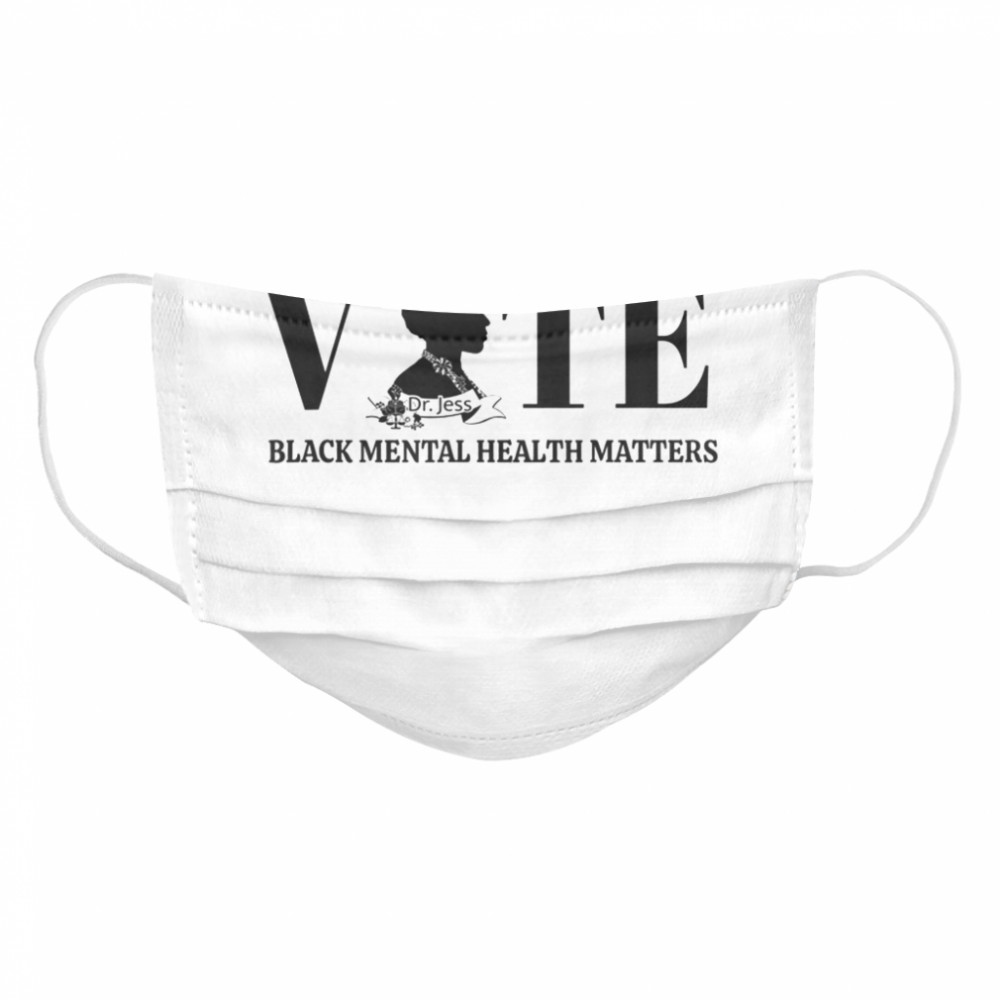 Vote Black Mental Health Dr. No Stress Jess  Cloth Face Mask