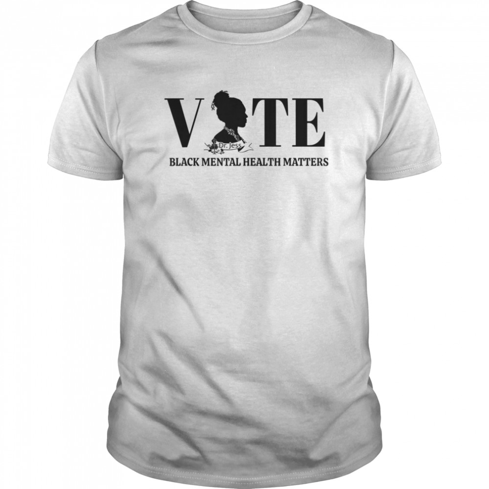 Vote Black Mental Health Dr. No Stress Jess shirt