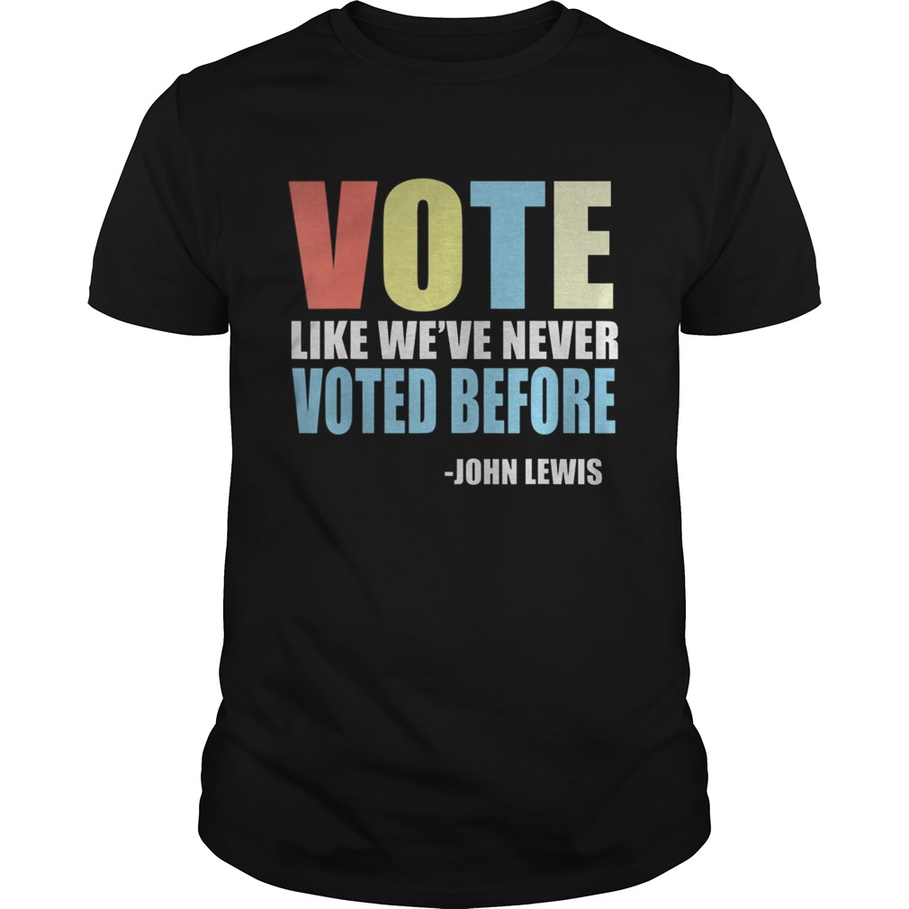 Vote Like Weve Never Voted Before John Lewis Quote shirt