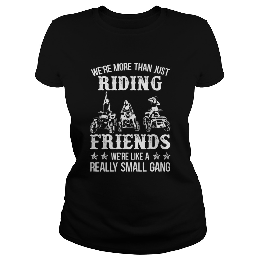 WERE MORE THAN JUST RIDING FRIENDS WERE LIKE A REALLY SMALL GANG ATV  Classic Ladies