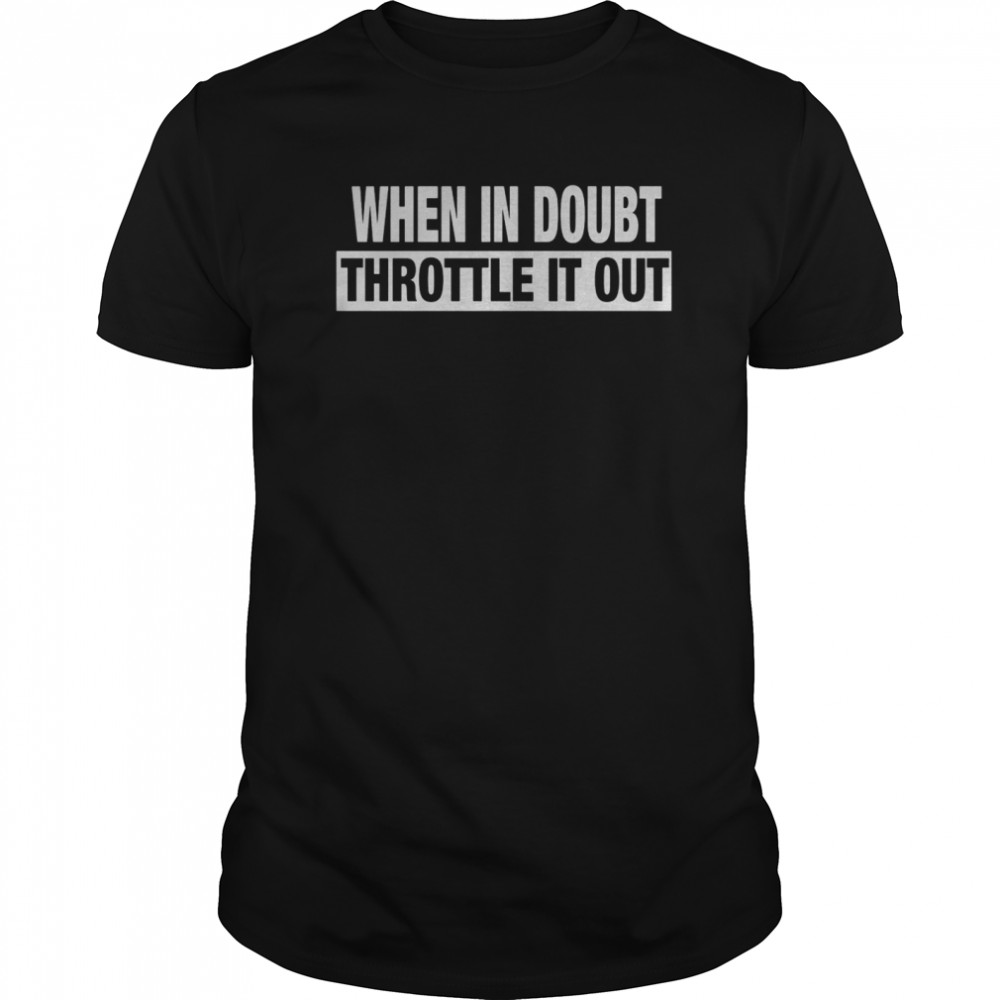 WHEN IN DOUBT THROTTLE IT OUT  Classic Men's T-shirt