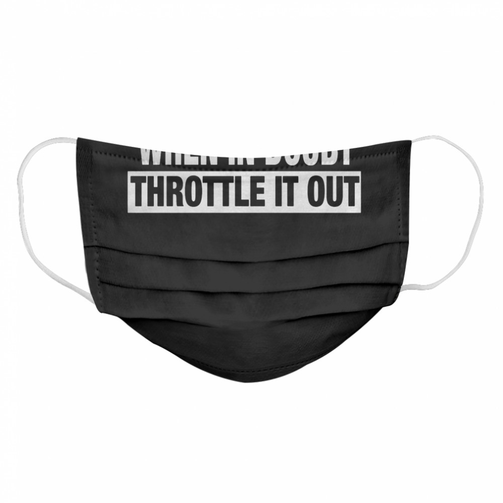 WHEN IN DOUBT THROTTLE IT OUT  Cloth Face Mask