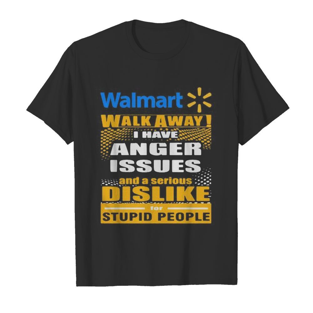 Walmart walk away i have anger issues and a serious dislike for stupid people  Classic Men's T-shirt