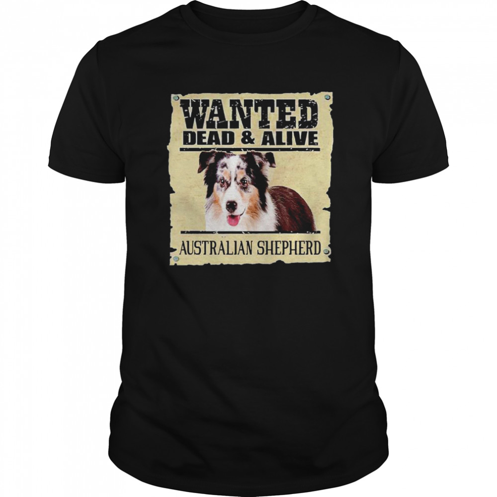 Wanted Dead And Alive Australian Shepherd shirt