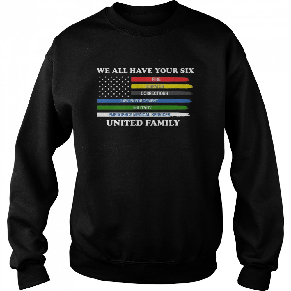 We All Have Your Six Fire Dispatch Corrections Law Enforcement Military Emergency Medical Services United Family  Unisex Sweatshirt