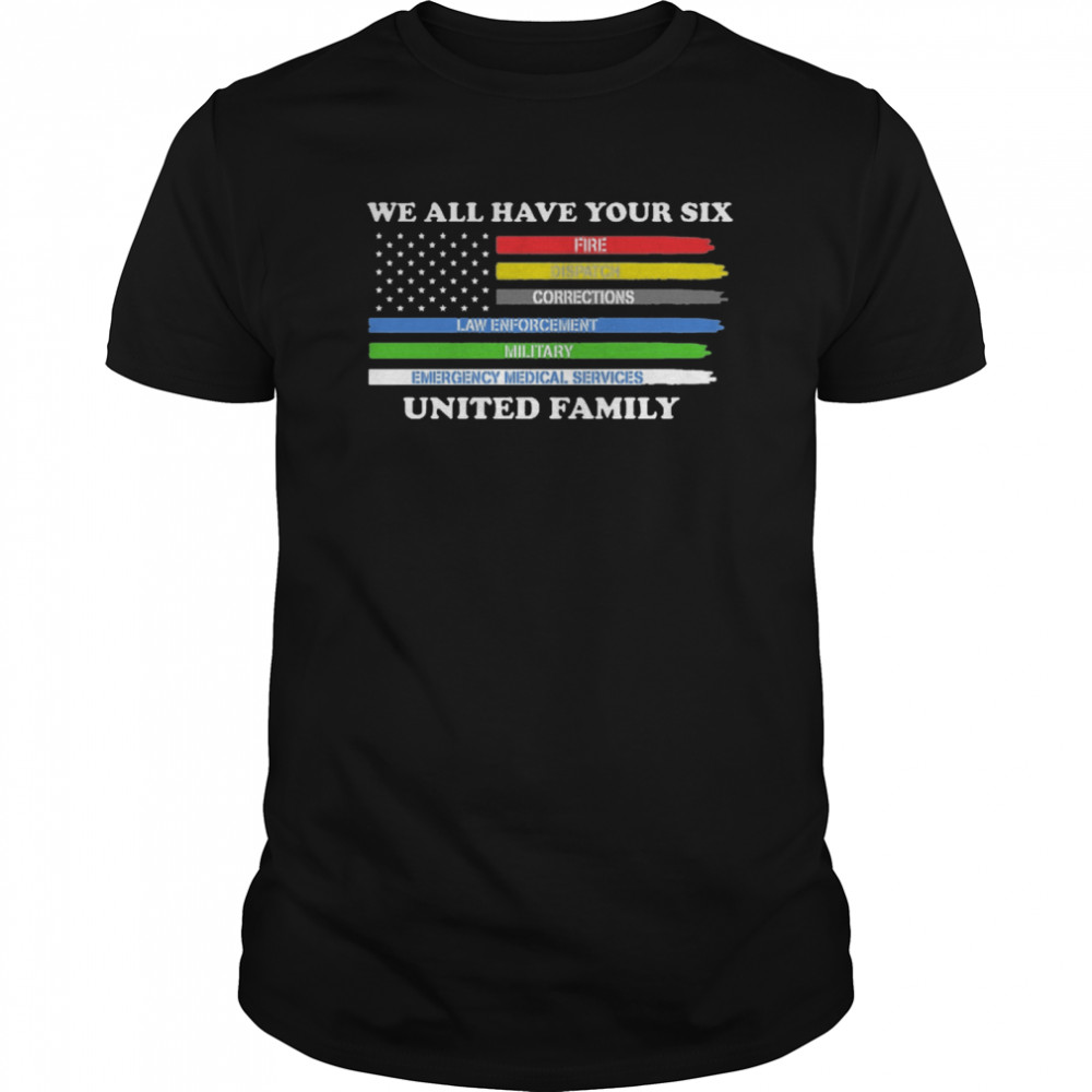 We All Have Your Six Fire Dispatch Corrections Law Enforcement Military Emergency Medical Services United Family  Classic Men's T-shirt