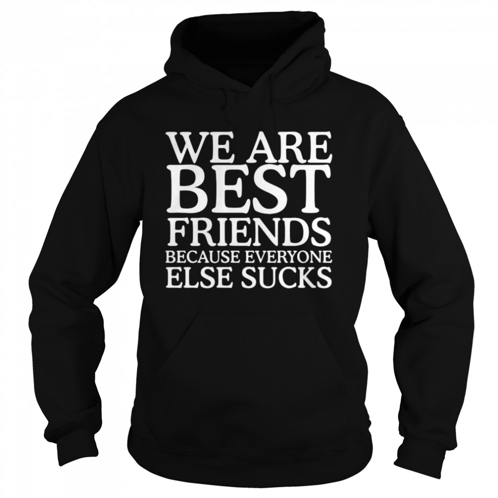 We Are Best Friends Because Everyone Else Sucks  Unisex Hoodie