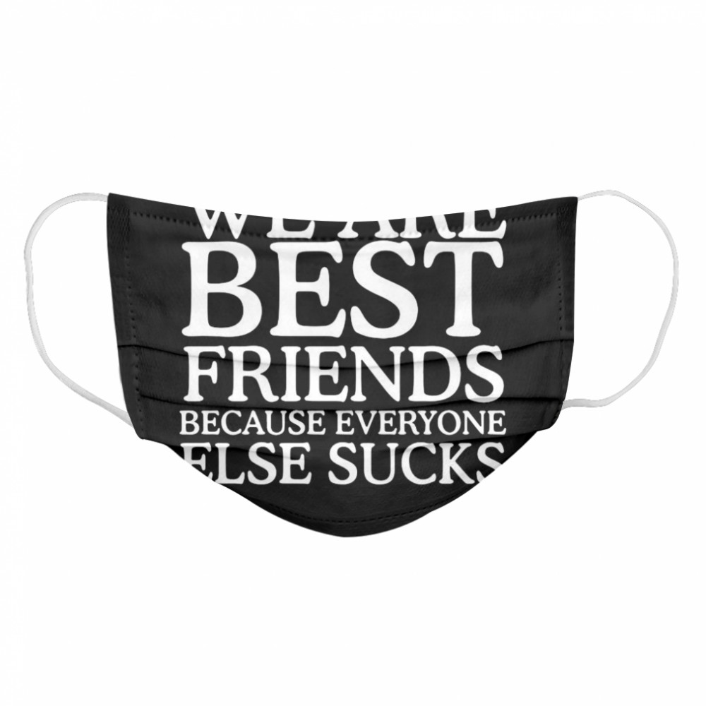 We Are Best Friends Because Everyone Else Sucks  Cloth Face Mask