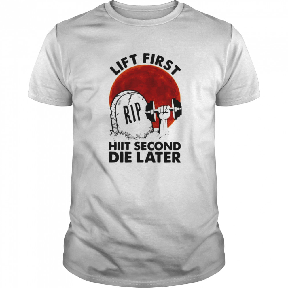 Weightlifting lift first hiit second die later sunset shirt