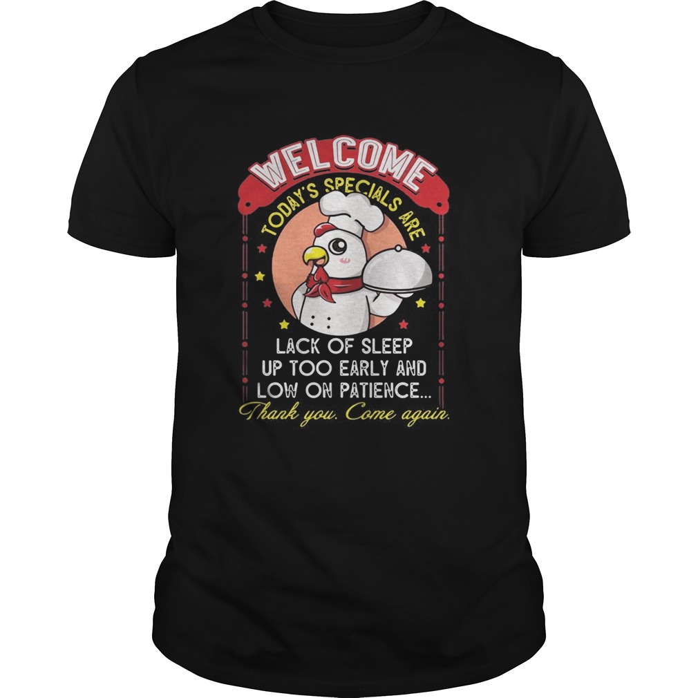 Welcome Todays Specials Are Lack Of Sleep Up Too Early And Low On Patience Chicken shirt