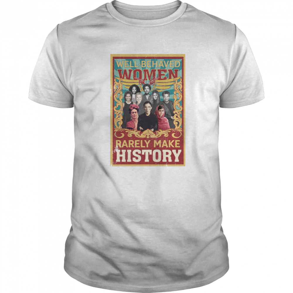 Well-Behaved Women Rarely Make History Poster Ruth Bader shirt