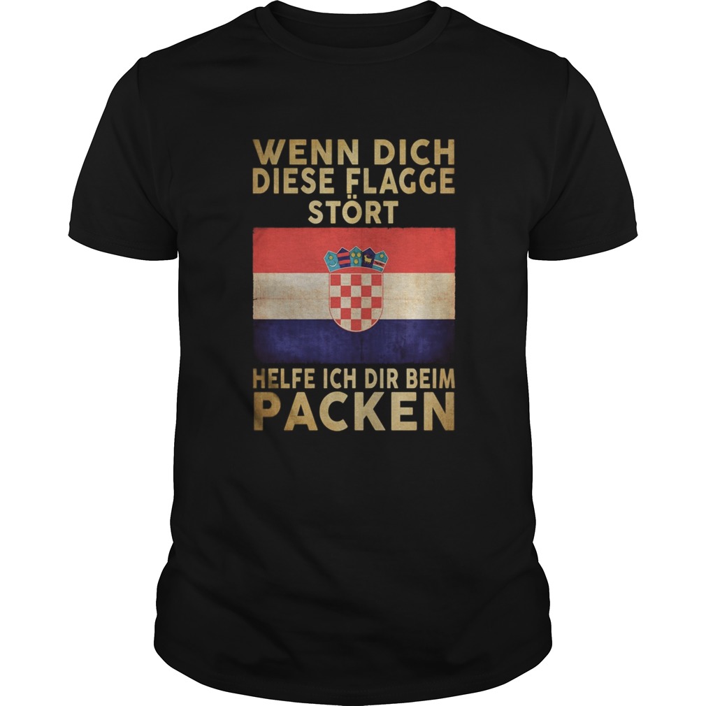 Wenn Dich Diese Flagge Strt Helfe Ich Dir Beim Packen Croatia Flag shirt