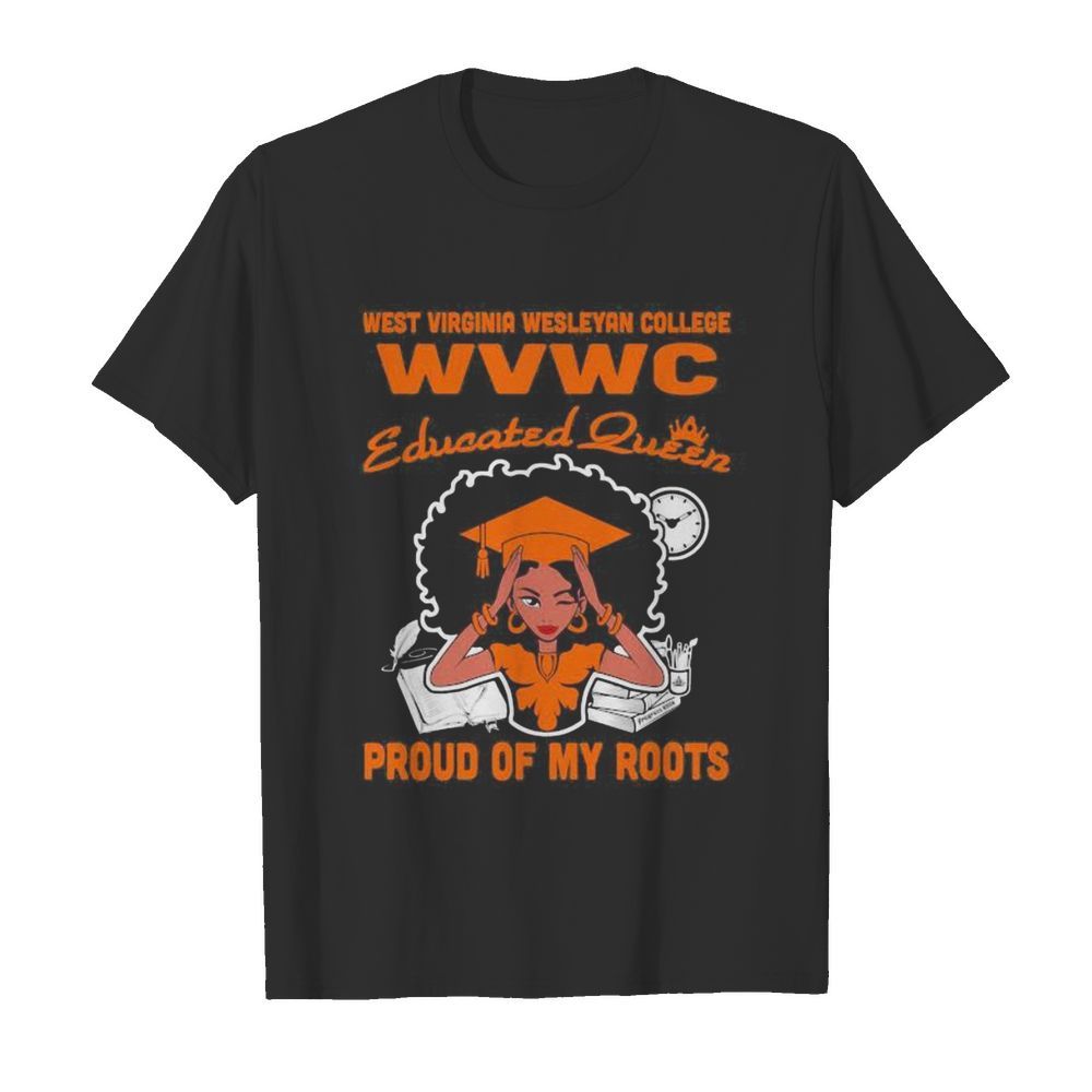 West virginia wesleyan college wvwc educated queen proud of my roots shirt