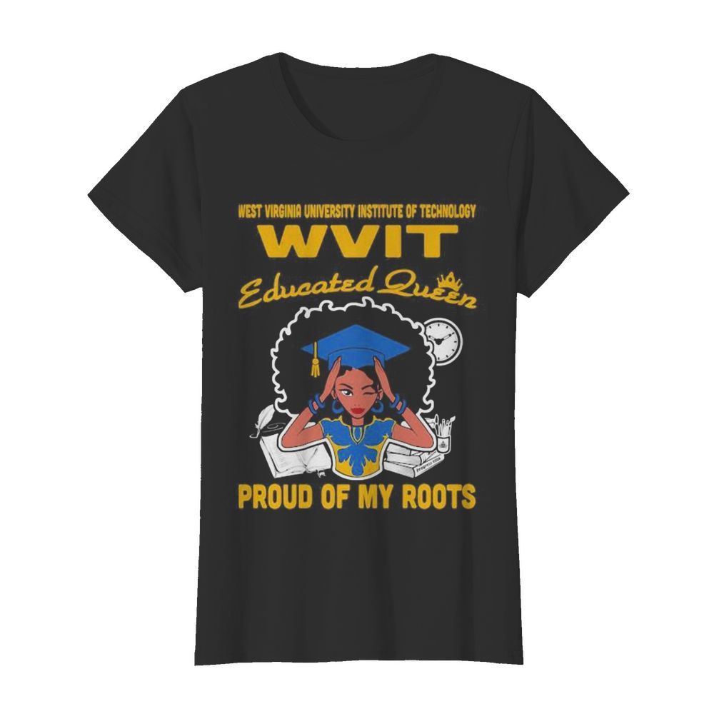 Western virginia university institute of technology wvit educated queen proud of my roots  Classic Women's T-shirt