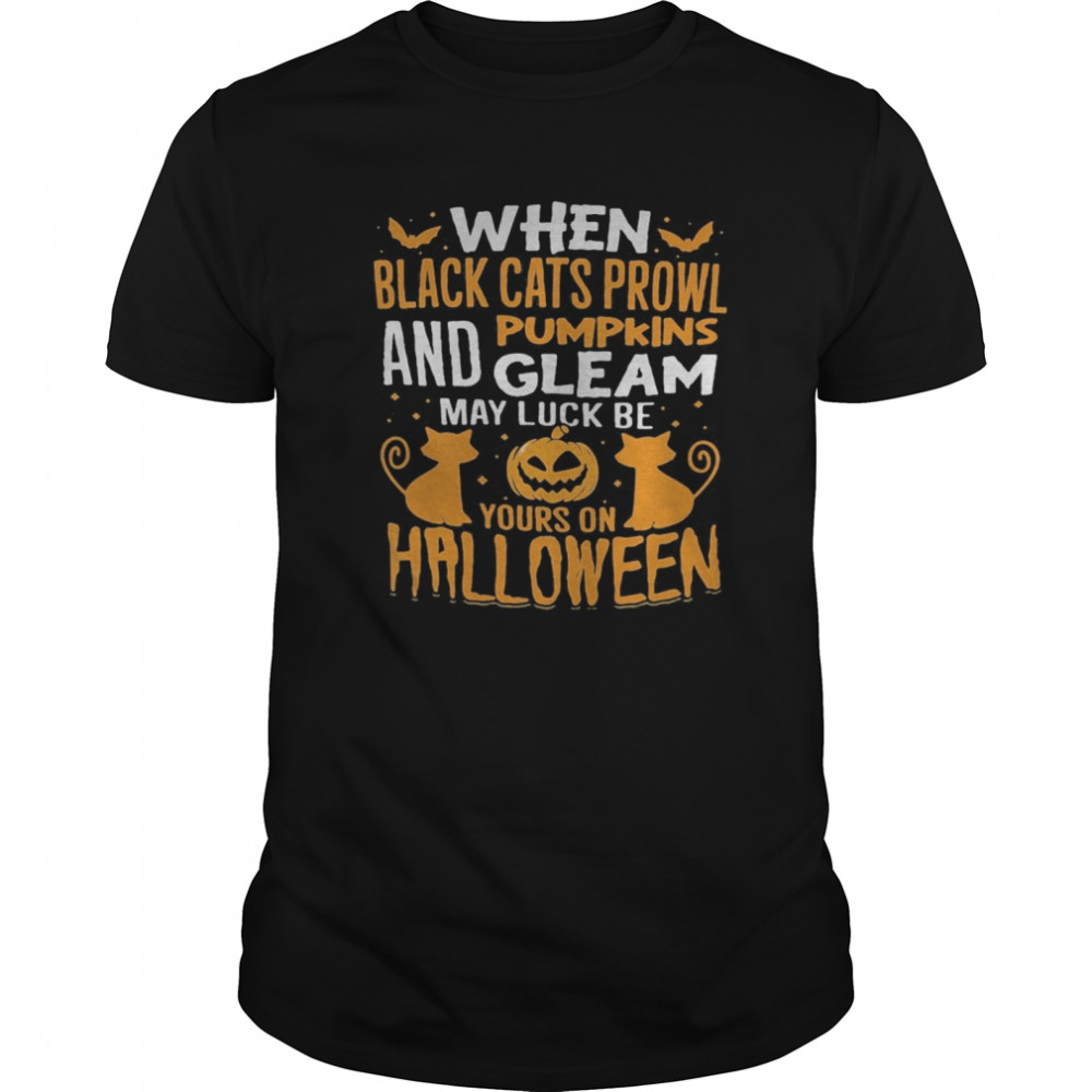 When Black Cats Prowl And Pumpkins Gleam May Luck Be Yours On Halloween shirt