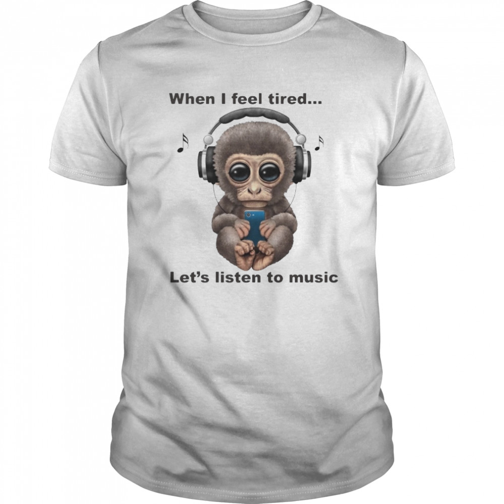 When I Fell Tired Let’s Listen To Music Monkey shirt