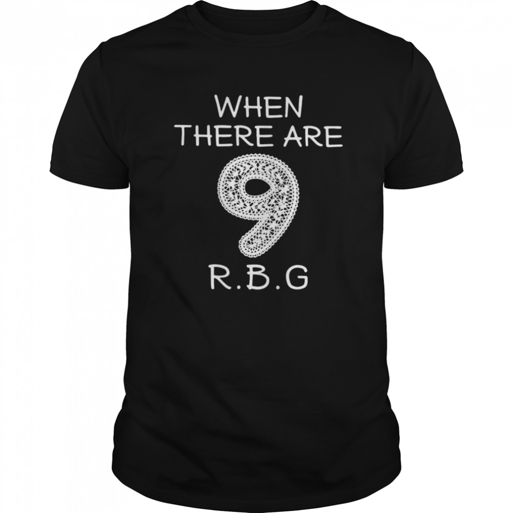 When There Are 9 RBG shirt