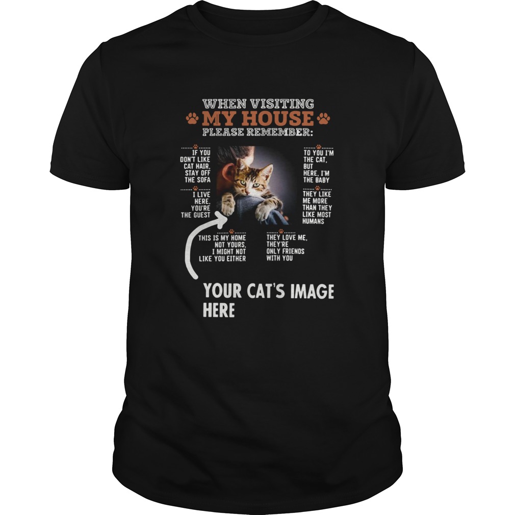 When Visiting My House Please Remember Your Cats Image Here shirt