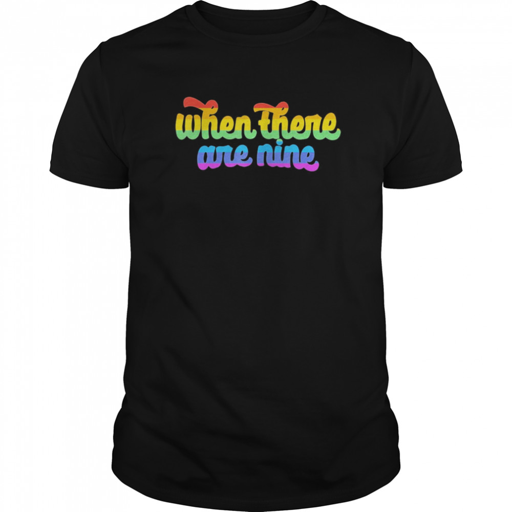 When there are Nine LGBTQ shirt