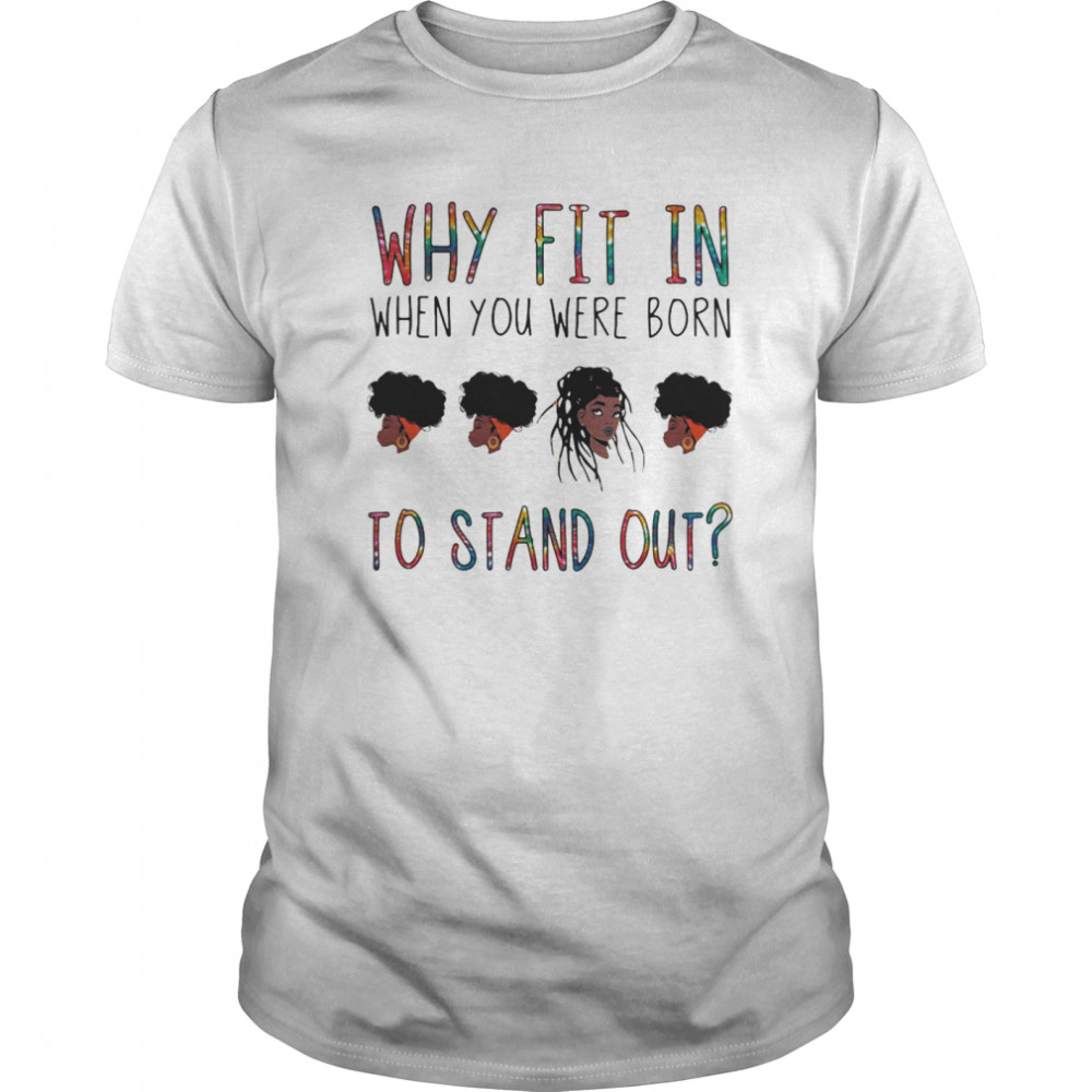 Why fit in when you were born to stand out black woman shirt