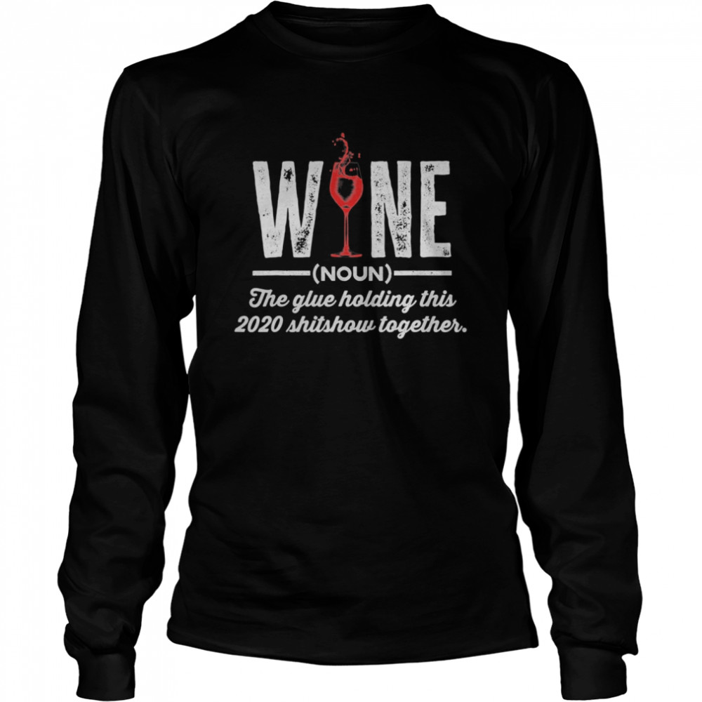 Wine The Glue Holding This 2020 Shitshow Together  Long Sleeved T-shirt