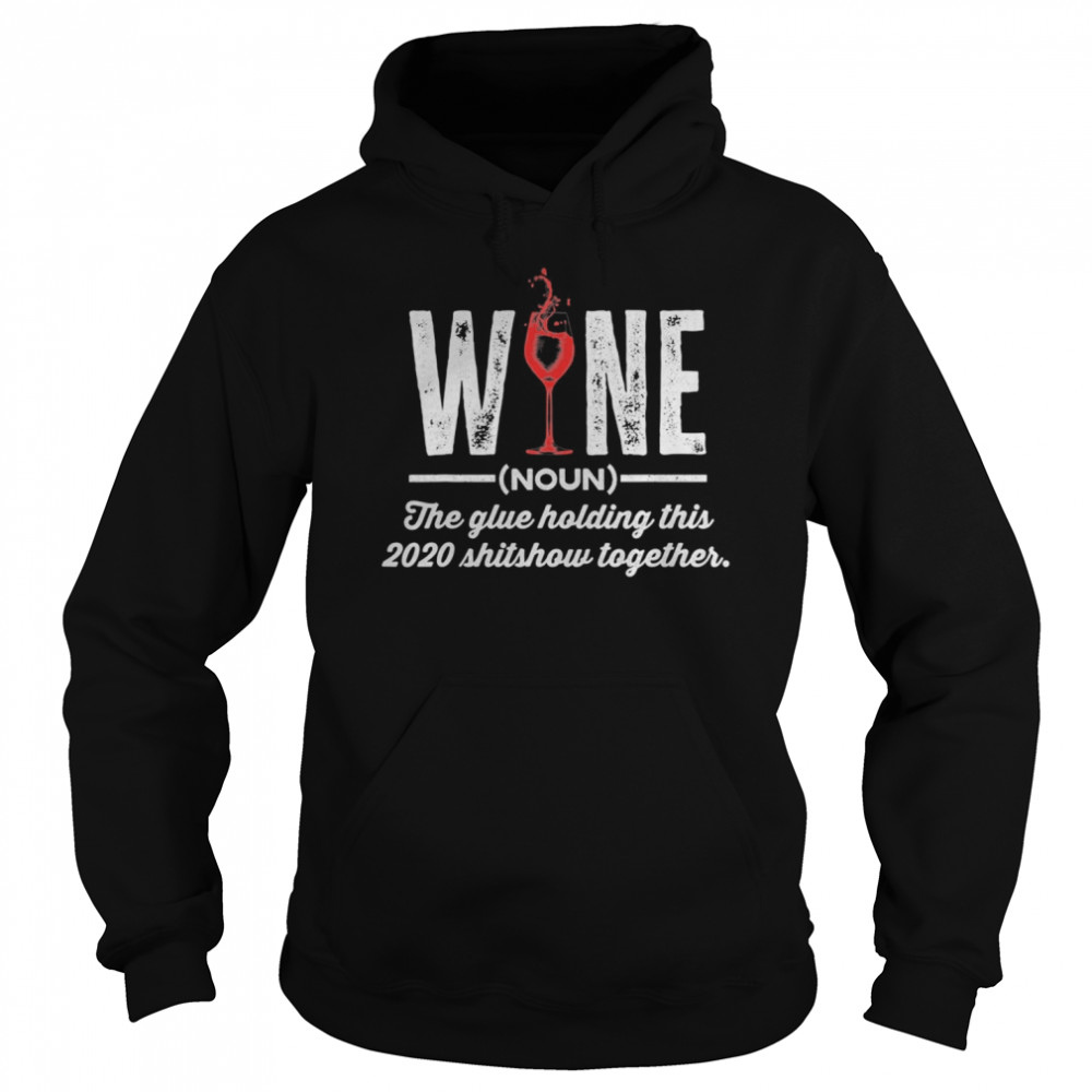 Wine The Glue Holding This 2020 Shitshow Together  Unisex Hoodie