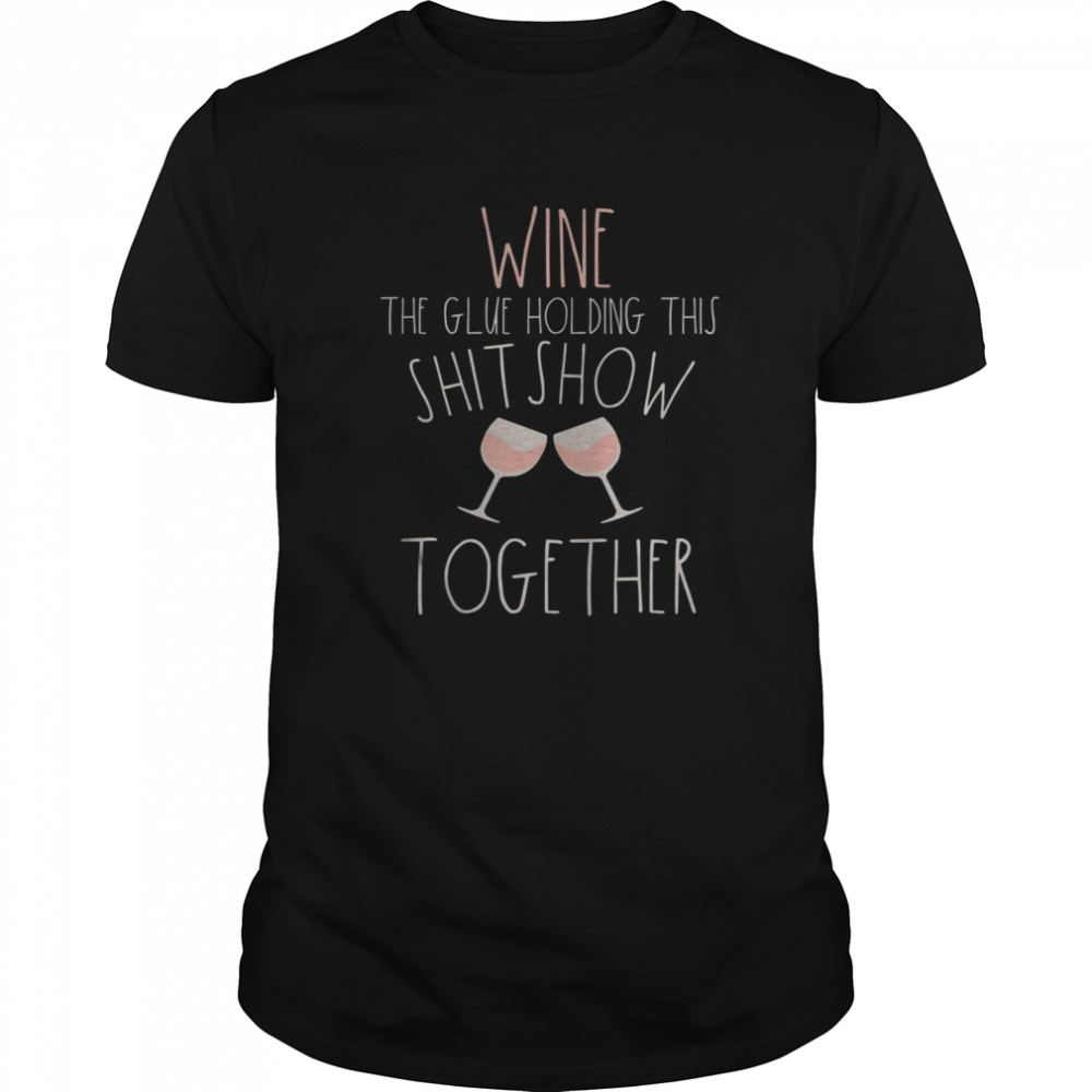 Wine The Glue Holding This Shitshow Together 2020 Sucks shirt