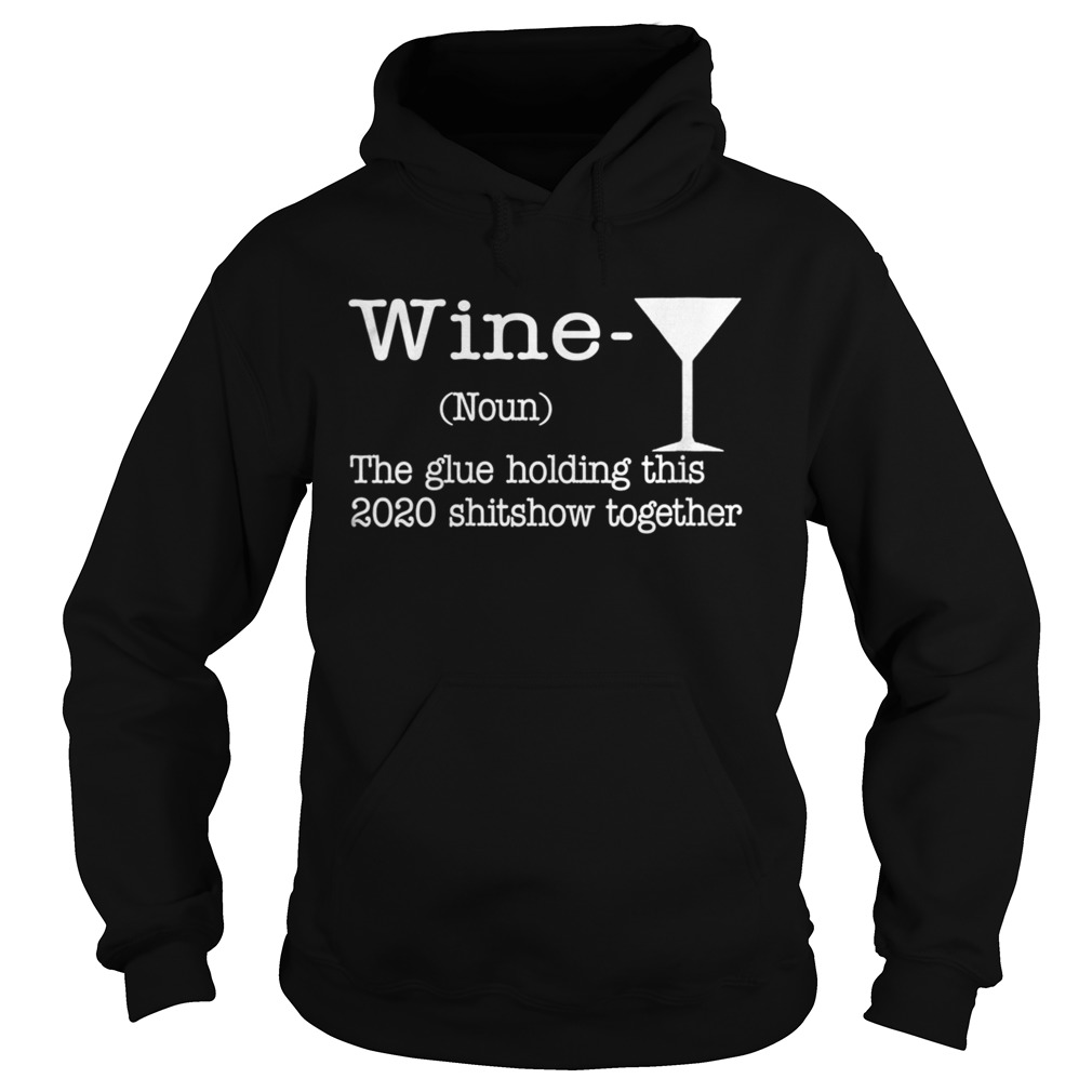 Wine The Glues Holding This 2020 Shitshow Together Humor  Hoodie